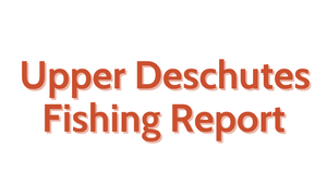 Upper Deschutes Update July 22, 2022