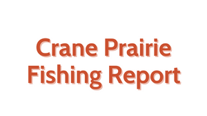 Crane Prairie Update August 5, 2022