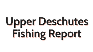 Upper Deschutes Update July 15, 2022