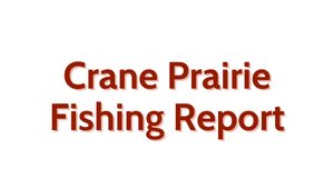Crane Prairie Update August 12, 2022