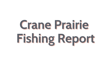 Crane Prairie Update August 19, 2022