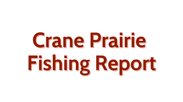 Crane Prairie Update Augsut 26, 2022