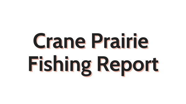 Crane Prairie Update September 2, 2022