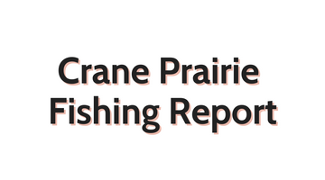 Crane Prairie Update September 2, 2022