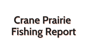 Crane Prairie Update July 15, 2022