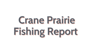 Crane Prairie Update September 16, 2022