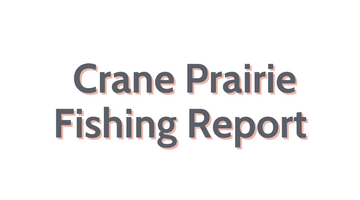 Crane Prairie Update September 16, 2022