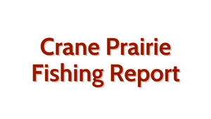 Crane Prairie Update September 23, 2022