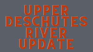 Upper Deschutes Report 7/23/21