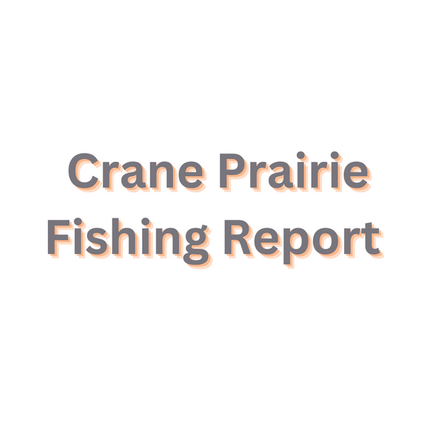 Crane Prairie Update May 12, 2023