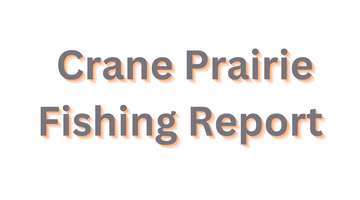 Crane Prairie Update May 12, 2023