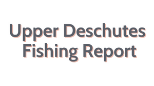 Upper Deschutes Update July 8, 2022