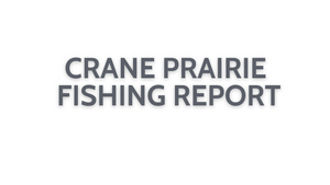 Crane Prairie Update October 14, 2022