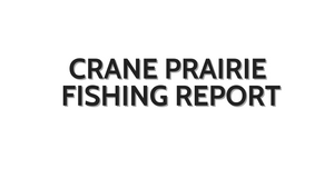 Crane Prairie Update October 28, 2022